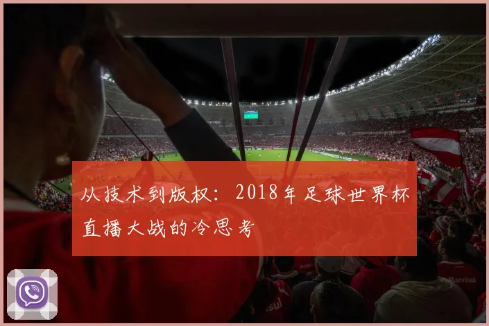 从技术到版权：2018年足球世界杯直播大战的冷思考