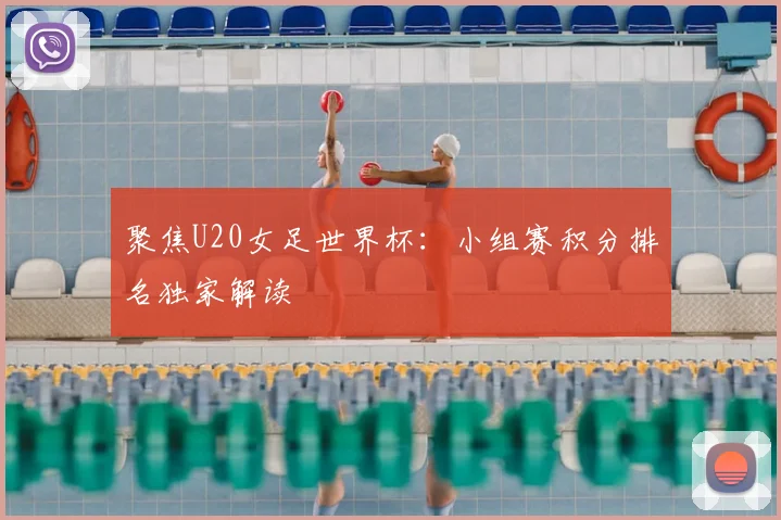 聚焦U20女足世界杯：小组赛积分排名独家解读