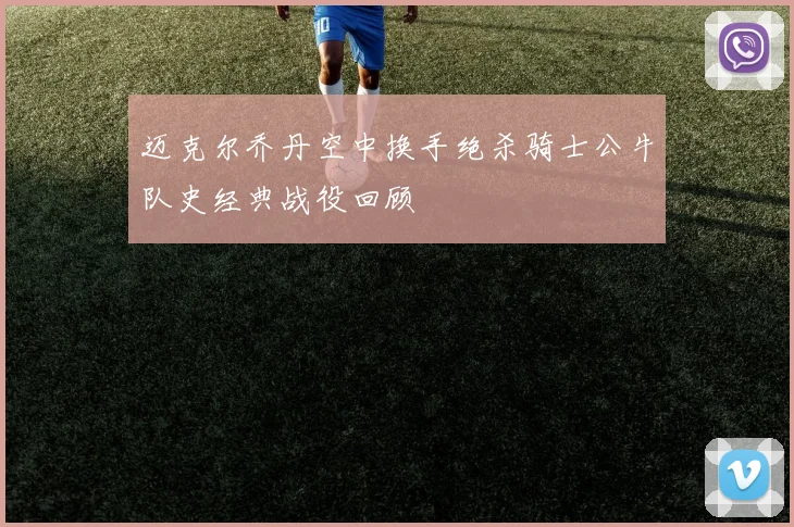 迈克尔乔丹空中换手绝杀骑士公牛队史经典战役回顾