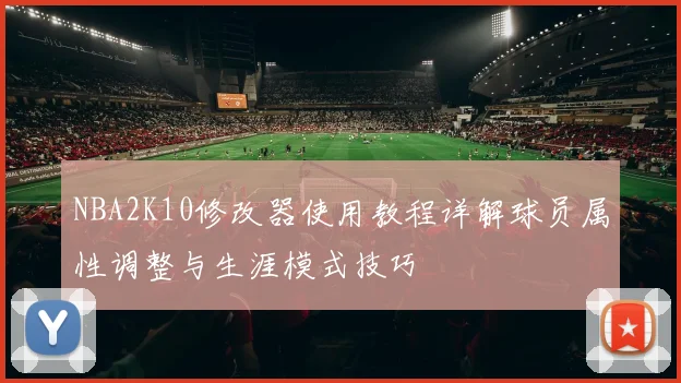 NBA2K10修改器使用教程详解球员属性调整与生涯模式技巧