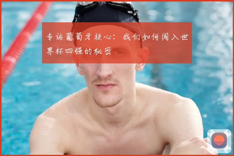 专访葡萄牙核心：我们如何闯入世界杯四强的秘密