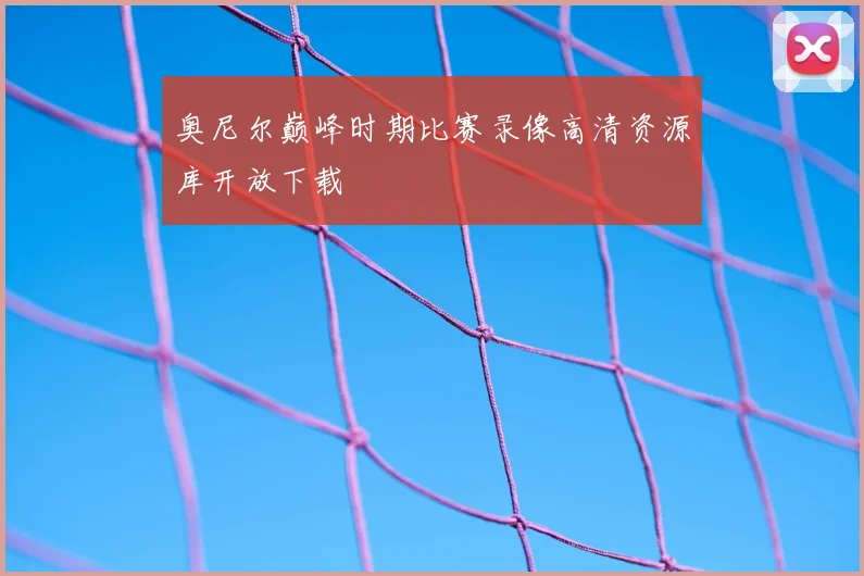 奥尼尔巅峰时期比赛录像高清资源库开放下载