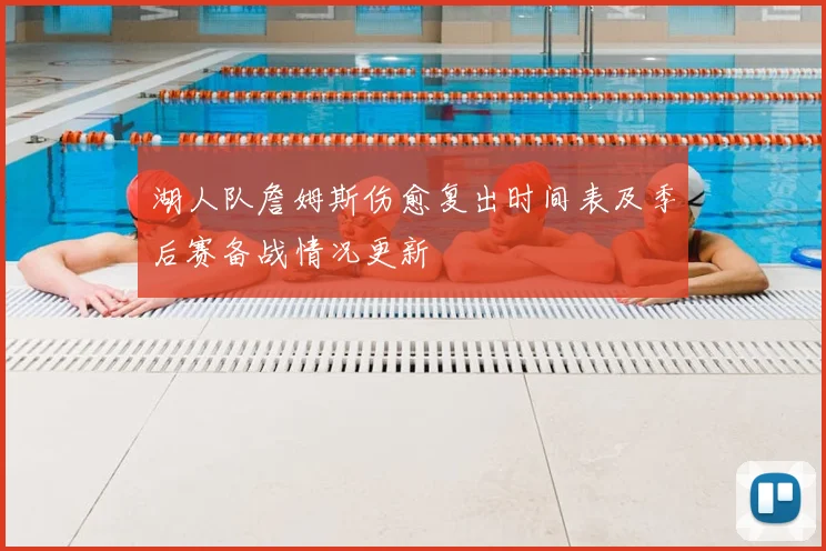 湖人队詹姆斯伤愈复出时间表及季后赛备战情况更新