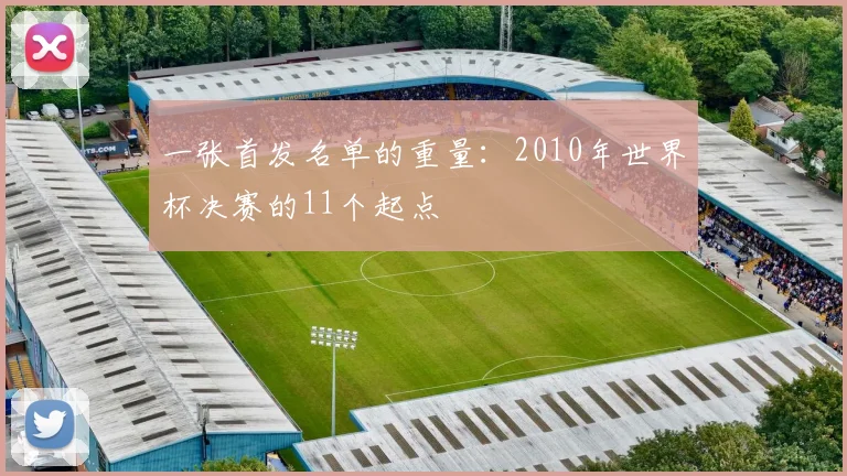 一张首发名单的重量:2010年世界杯决赛的11个起点