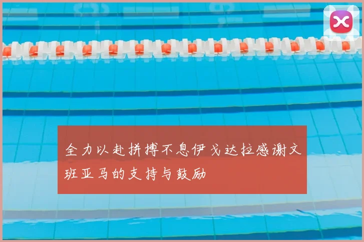 全力以赴拼搏不息伊戈达拉感谢文班亚马的支持与鼓励